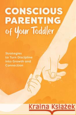 Conscious Parenting of Your Toddler: Strategies to Turn Discipline Into Growth and Connection Mihaela Plugarasu 9781647396671 Rockridge Press
