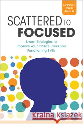 Scattered to Focused: Smart Strategies to Improve Your Child's Executive Functioning Skills Zac, MS Lpc-S Adhd-Ccsp Grisham 9781647396770 Rockridge Press