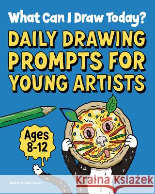 What Can I Draw Today?: Daily Drawing Prompts for Young Artists Andrea Mulder-Slater 9781647396831 Rockridge Press