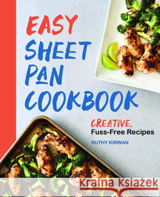 Easy Sheet Pan Cookbook: Creative, Fuss-Free Recipes Ruthy Kirwan 9781647397012 Rockridge Press