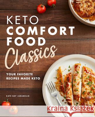 Keto Comfort Food Classics: Your Favorite Recipes Made Keto Kate Bay Jaramillo 9781647397159