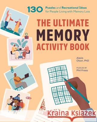 The Ultimate Memory Activity Book: 130 Puzzles and Recreational Ideas for People Living with Memory Loss Alexis, PhD Olson Phil Fraas 9781647397258 Rockridge Press