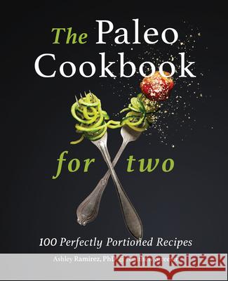 The Paleo Cookbook for Two: 100 Perfectly Portioned Recipes Ashley, PhD Ramirez Matthew Streeter 9781647397357