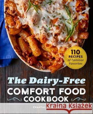 The Dairy Free Comfort Food Cookbook: 110 Recipes of Familiar Favorites Chantal Kirkland 9781647397395 Rockridge Press