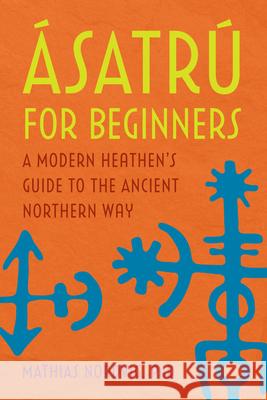 Ásatrú for Beginners: A Modern Heathen's Guide to the Ancient Northern Way Nordvig, Mathias 9781647397630