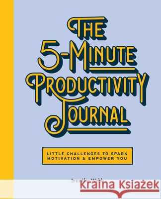The 5-Minute Productivity Journal: Little Challenges to Spark Motivation and Empower You Jennifer Webb 9781647398545
