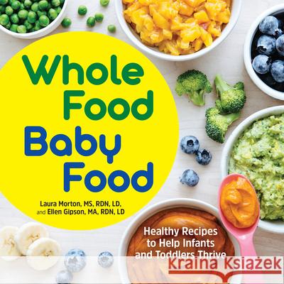 Whole Food Baby Food: Healthy Recipes to Help Infants and Toddlers Thrive Laura, MS Rdn LD Morton Ellen, Ma Rdn LD Gipson 9781647398583