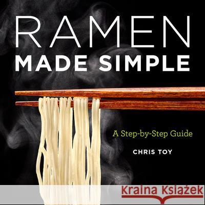Ramen Made Simple: A Step-By-Step Guide Chris Toy 9781647398651 Rockridge Press