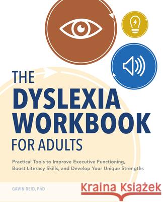The Dyslexia Workbook for Adults: Practical Tools to Improve Executive Functioning, Boost Literacy Skills, and Develop Your Unique Strengths Gavin, Dr Reid 9781647398675
