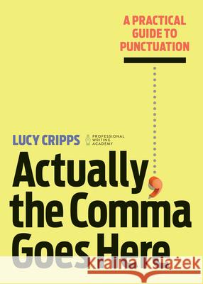 Actually, the Comma Goes Here: A Practical Guide to Punctuation Lucy Cripps 9781647399221 Rockridge Press