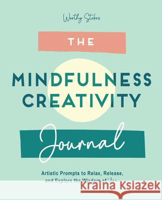 The Mindfulness Journal: Creative Prompts to Relax, Release, and Explore the Wisdom of You Stokes, Worthy 9781647399283 Rockridge Press