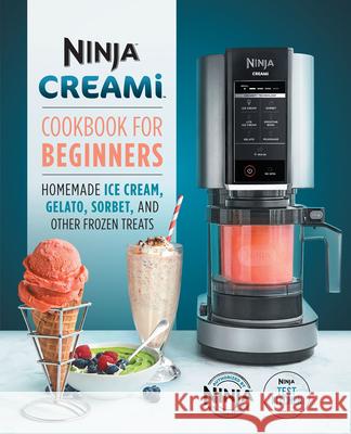 Ninja Creami Cookbook for Beginners: Homemade Ice Cream, Gelato, Sorbet, and Other Frozen Treats Ninja Test Kitchen 9781647399863 Rockridge Press