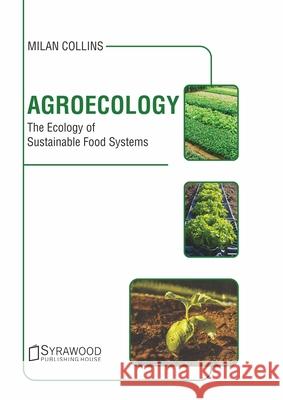 Agroecology: The Ecology of Sustainable Food Systems Milan Collins 9781647400057 Syrawood Publishing House