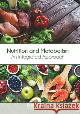 Nutrition and Metabolism: An Integrated Approach Evelyn Howard 9781647400279 Syrawood Publishing House