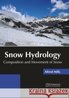Snow Hydrology: Composition and Movement of Snow Alfred Mills 9781647401184 Syrawood Publishing House