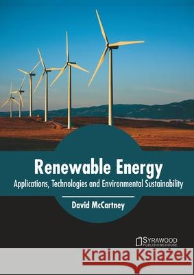 Renewable Energy: Applications, Technologies and Environmental Sustainability David McCartney 9781647401245