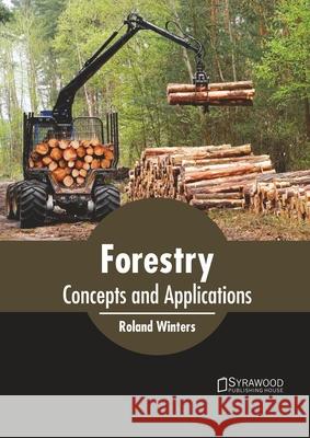 Forestry: Concepts and Applications Roland Winters 9781647401344 Syrawood Publishing House