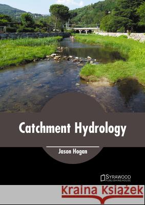 Catchment Hydrology Jason Hogan 9781647401368 Syrawood Publishing House