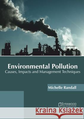 Environmental Pollution: Causes, Impacts and Management Techniques Michelle Randall 9781647401429 Syrawood Publishing House