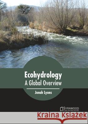 Ecohydrology: A Global Overview Jonah Lyons 9781647401443 Syrawood Publishing House