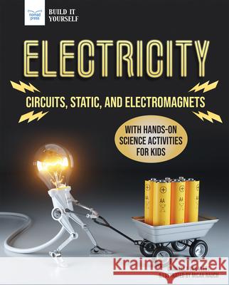 Electricity: Circuits, Static, and Electromagnets with Hands-On Science Activities for Kids Carmella Va Micah Rauch 9781647410032 Nomad Press (VT)