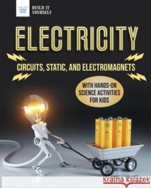 Electricity: Circuits, Static, and Electromagnets with Hands-On Science Activities for Kids Van Vleet, Carmella 9781647410063 Nomad Press (VT)