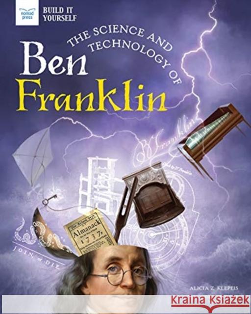 The Science and Technology of Ben Franklin Alicia Klepeis Micah Rauch 9781647410155 Nomad Press (VT)