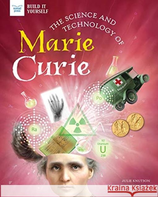 The Science and Technology of Marie Curie Julie Knutson Michelle Simpson 9781647410223 Nomad Press (VT)