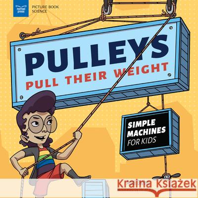 Pulleys Pull Their Weight: Simple Machines for Kids Andi Diehn Micah Rauch 9781647410872 Nomad Press (VT)