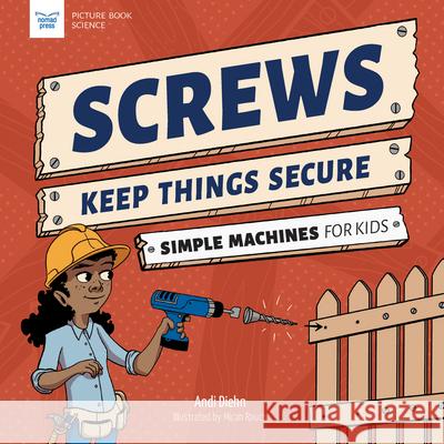Screws Keep Things Secure: Simple Machines for Kids Andi Diehn Micah Rauch 9781647410919 Nomad Press (VT)