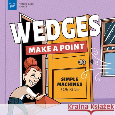 Wedges Make a Point: Simple Machines for Kids Andi Diehn Micah Rauch 9781647411039 Nomad Press (VT)