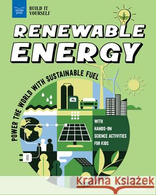 Renewable Energy: Power the World with Sustainable Fuel with Hands-On Science Activities for Kids Erin Twamley Joshua Sneideman Micah Rauch 9781647411169 Nomad Press (VT)