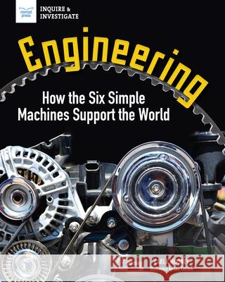 Engineering: How the Six Simple Machines Support the World Carla Mooney Lex Cornell 9781647411473 Nomad Press (VT)