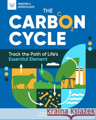 The Carbon Cycle: Track the Path of Life's Essential Element Carla Mooney Lex Cornell 9781647411558 Nomad Press (VT)
