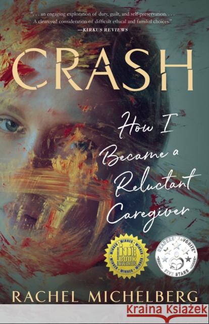 Crash: How I Became a Reluctant Caregiver Michelberg, Rachel 9781647420321 She Writes Press