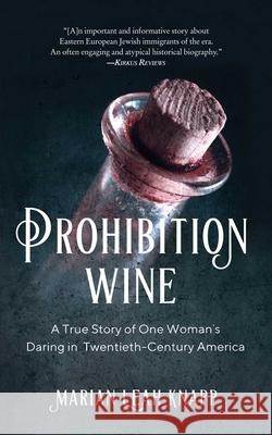 Prohibition Wine: A True Story of One Woman's Daring in Twentieth-Century America Marian Leah Knapp 9781647420611 She Writes Press