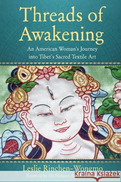 Threads of Awakening: An American Woman's Journey Into Tibet's Sacred Textile Art Rinchen-Wongmo, Leslie 9781647420932 She Writes Press