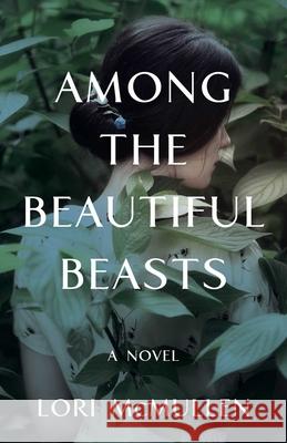 Among the Beautiful Beasts Lori McMullen 9781647421069