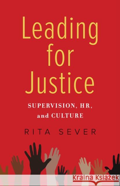 Leading for Justice: Supervision, Hr, and Culture Rita Sever 9781647421403 She Writes Press