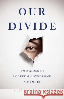 Our Divide: Two Sides of Locked-In Syndrome Ladonna Harrison 9781647421472 She Writes Press