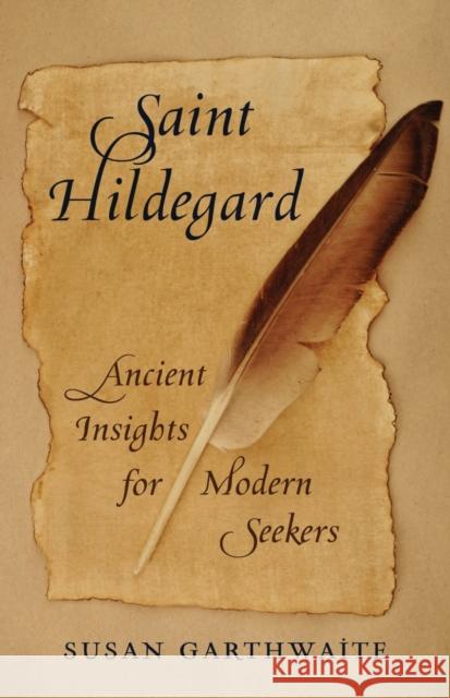 Saint Hildegard: Ancient Insights for Modern Seekers Susan Garthwaite 9781647421816 She Writes Press