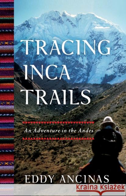 Tracing Inca Trails: An Adventure in the Andes Eddy Ancinas 9781647422776 She Writes Press