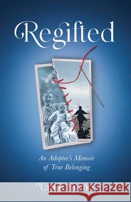 Regifted: An Adoptee's Memoir of True Belonging Byrne, Candi 9781647422790 She Writes Press