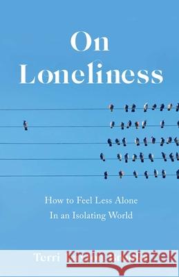 On Loneliness: How to Feel Less Alone in an Isolating World  9781647422875 She Writes Press