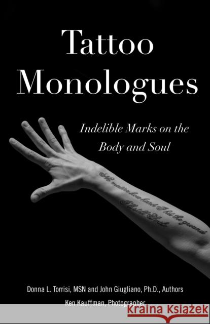 Tattoo Monologues: Indelible Marks on the Body and Soul Donna L. Torrisi John Giugliano Kenneth Kauffman 9781647423117