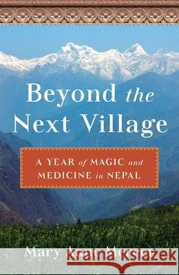 Beyond the NextVillage: A Year of Magic and Medicine in Nepal Mary Anne Mercer 9781647423438 She Writes Press