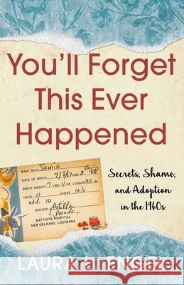 You'll Forget This Ever Happened: Secrets, Shame, and Adoption in the 1960s Laura L. Engel 9781647423490