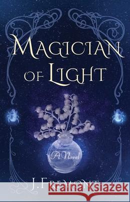 Magician of Light: A Novel J Fremont 9781647423551