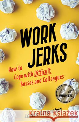 Work Jerks: How to Cope with Difficult Bosses and Colleagues Louise Carnachan 9781647423698 She Writes Press