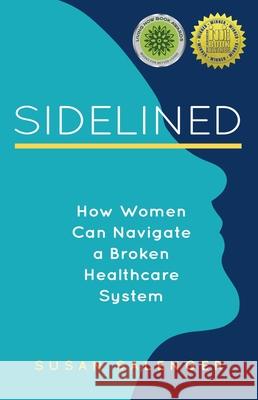 Sidelined: How Women Manage & Mismanage Their Health Susan Salenger 9781647424015 She Writes Press